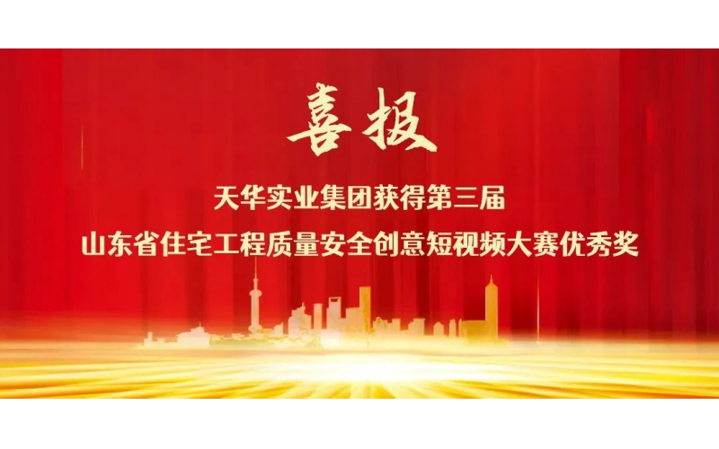 喜報丨天華實業(yè)集團榮獲“省住宅工程質(zhì)量安全創(chuàng)意短視頻大賽優(yōu)秀獎”
