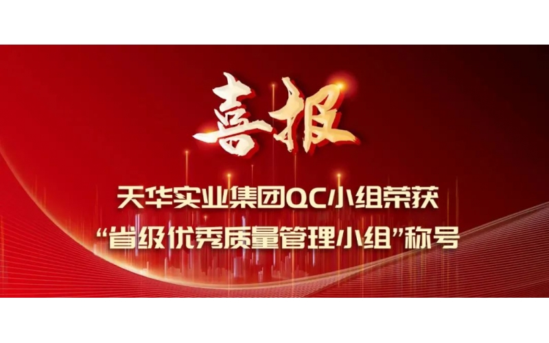 春華秋實 榮譽綻放丨天華實業(yè)集團QC小組榮獲“省級優(yōu)秀質(zhì)量管理小組”稱號