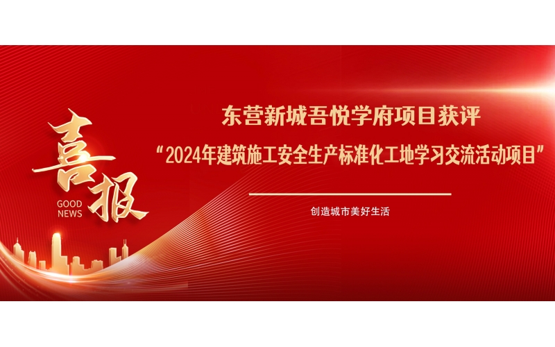 喜報(bào)！東營新城吾悅學(xué)府項(xiàng)目獲評(píng)“2024年建筑施工安全生產(chǎn)標(biāo)準(zhǔn)化工地學(xué)習(xí)交流活動(dòng)項(xiàng)目”